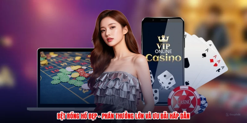 Bệt Rồng Hổ Đẹp - Phần Thưởng Lớn Và Ưu Đãi Hấp Dẫn