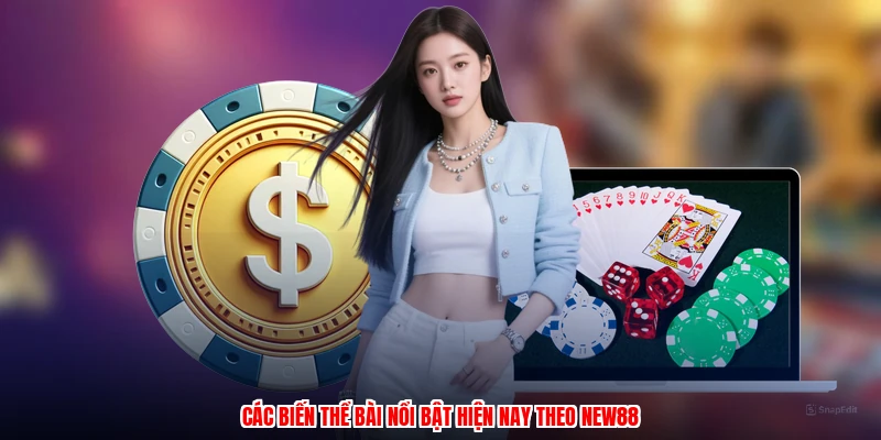 Các biến thể bài nổi bật hiện nay theo NEW88