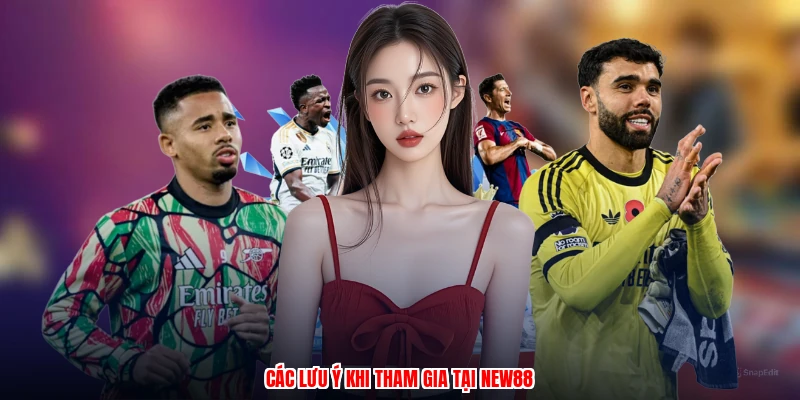 Các lưu ý khi tham gia tại NEW88