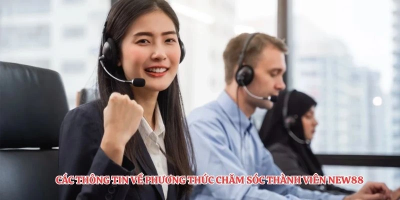 Các thông tin về phương thức chăm sóc thành viên NEW88
