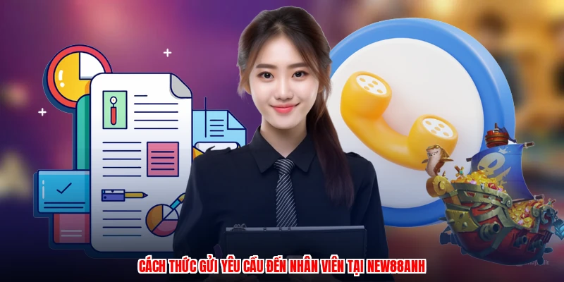 Cách thức gửi yêu cầu đến nhân viên tại NEW88anh