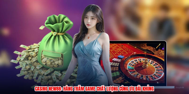 Casino NEW88: Hàng Trăm Game Chất Lượng Cùng Ưu Đãi Khủng