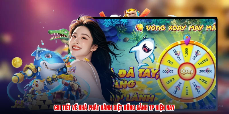 Chi tiết về nhà phát hành diệt rồng sảnh TP hiện nay