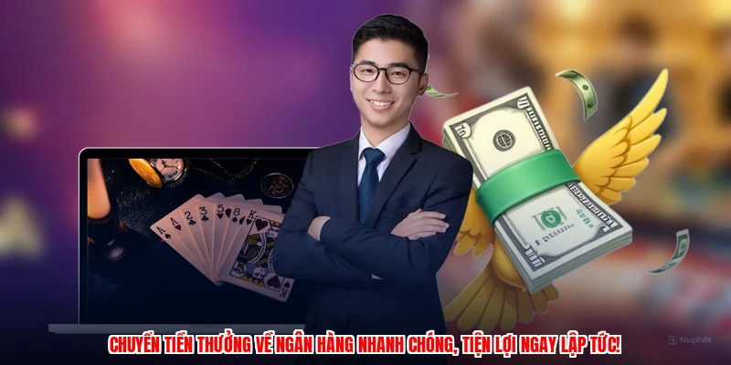 Chuyển tiền thưởng về ngân hàng nhanh chóng, tiện lợi ngay lập tức!