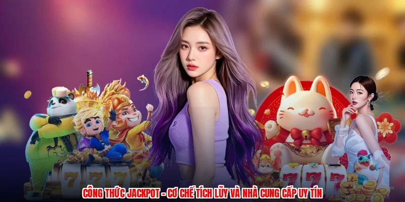 Công Thức Jackpot - Cơ Chế Tích Lũy Và Nhà Cung Cấp Uy Tín