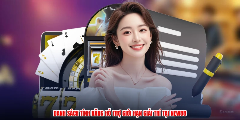 Danh sách tính năng hỗ trợ giới hạn giải trí tại NEW88