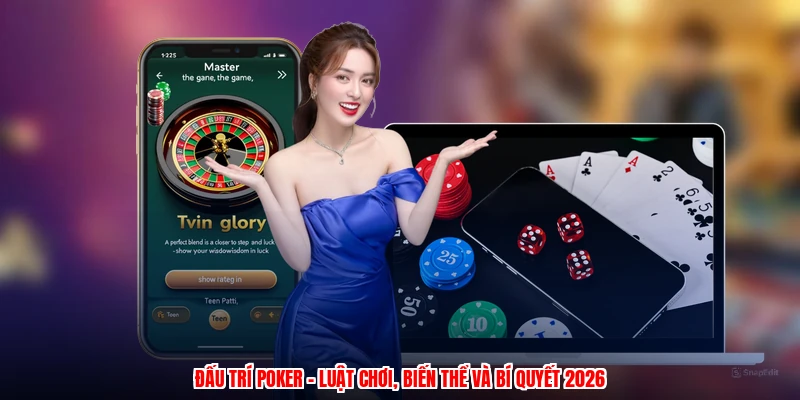 Đấu Trí Poker - Luật Chơi, Biến Thể Và Bí Quyết 2026