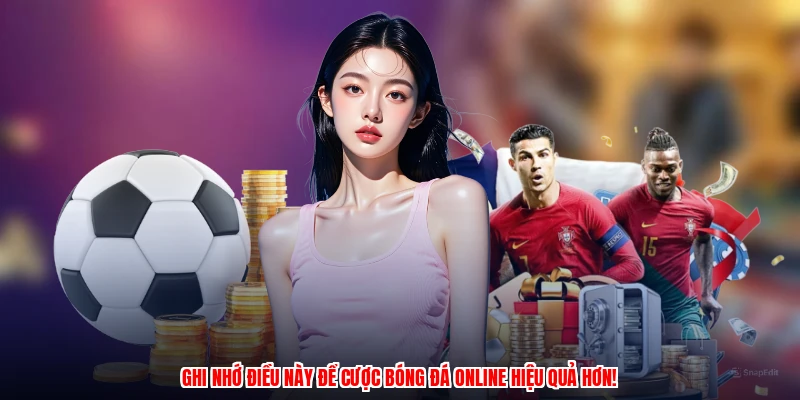 Ghi nhớ điều này để cược bóng đá online hiệu quả hơn!