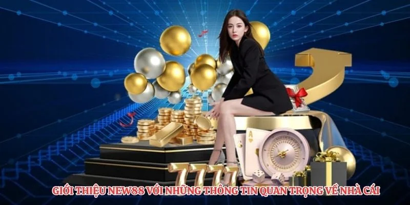 Giới thiệu NEW88 với những thông tin quan trọng về nhà cái