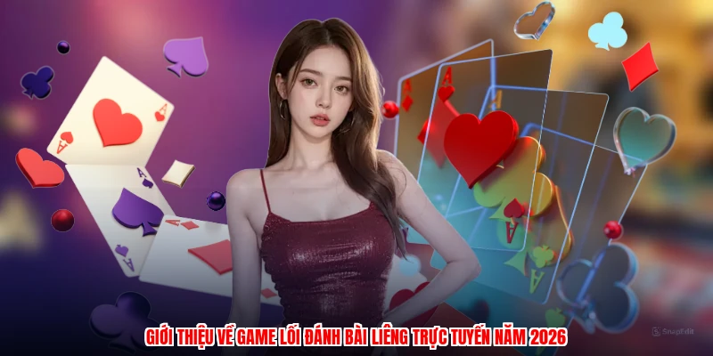 Giới thiệu về game lối đánh bài liêng trực tuyến năm 2026