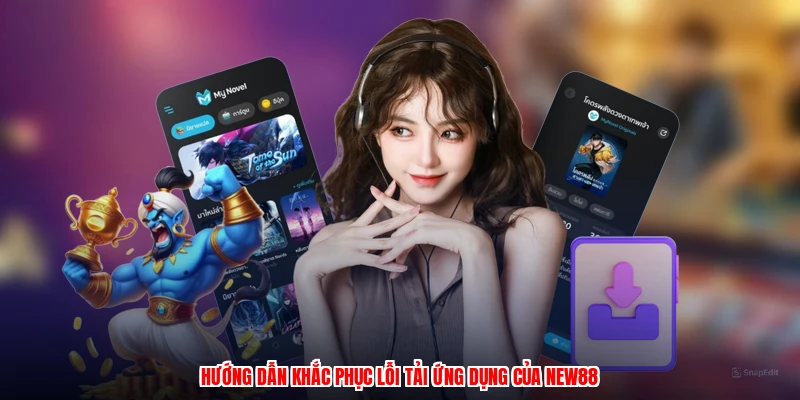 Hướng dẫn khắc phục lỗi tải ứng dụng của NEW88