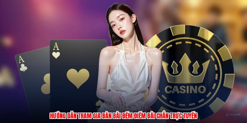 Hướng dẫn tham gia bàn bài đếm điểm bài chắn trực tuyến