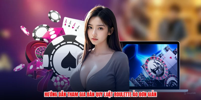 Hướng dẫn tham gia bàn quy luật roulette ảo đơn giản