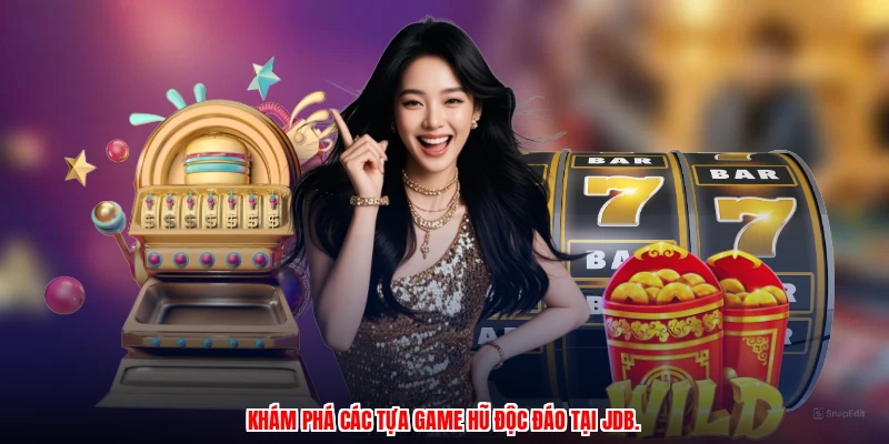 Khám phá các tựa game hũ độc đáo tại JDB.