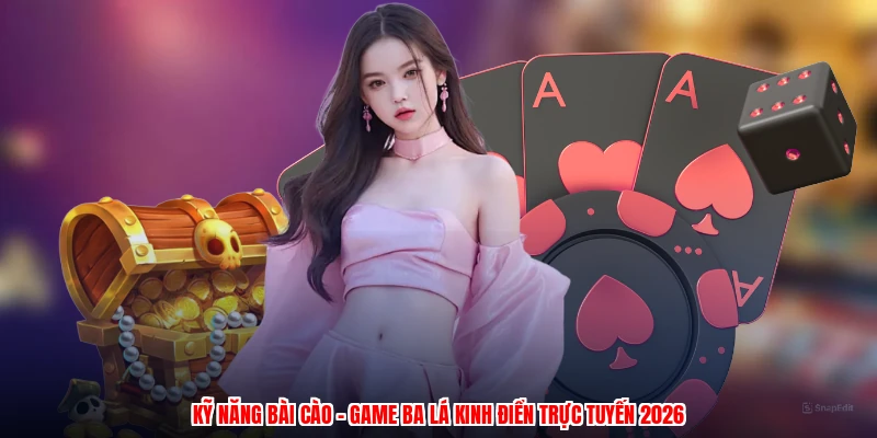 Kỹ Năng Bài Cào - Game Ba Lá Kinh Điển Trực Tuyến 2026