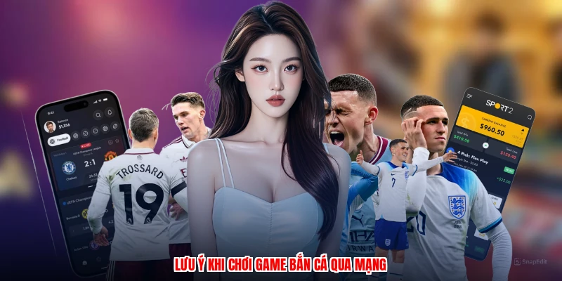 Lưu ý khi chơi game bắn cá qua mạng