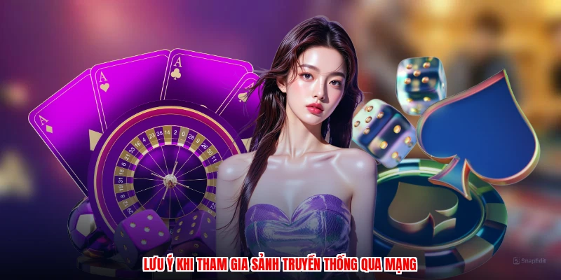 Lưu ý khi tham gia sảnh truyền thống qua mạng