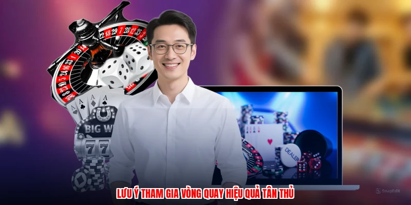 Lưu ý tham gia vòng quay hiệu quả tân thủ