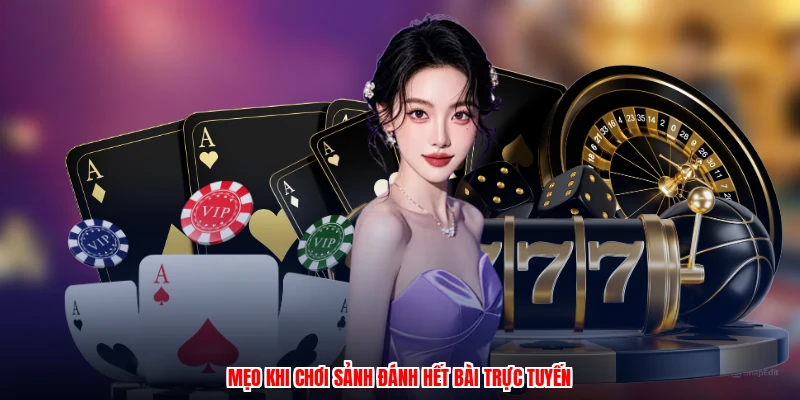 Mẹo khi chơi sảnh đánh hết bài trực tuyến