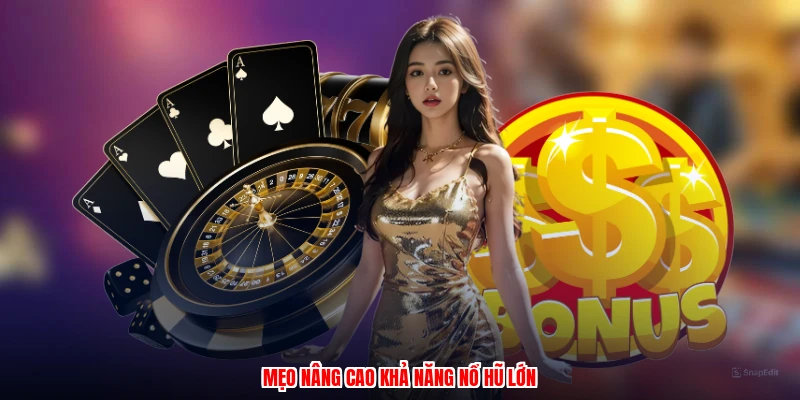 Mẹo nâng cao khả năng nổ hũ lớn