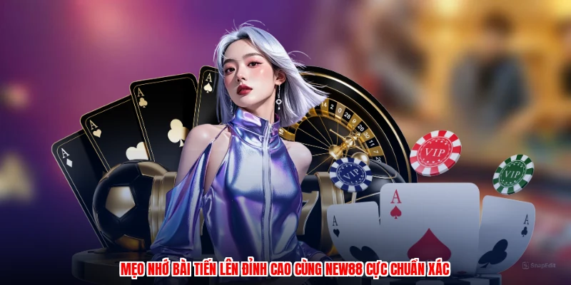 Mẹo Nhớ Bài Tiến Lên Đỉnh Cao Cùng NEW88 Cực Chuẩn Xác