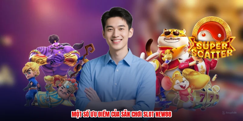 Một số ưu điểm của sân chơi slot NEW88
