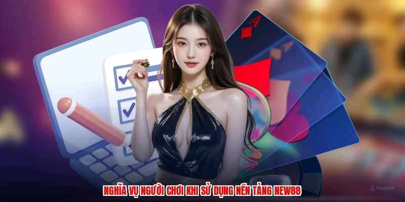 Nghĩa vụ người chơi khi sử dụng nền tảng NEW88