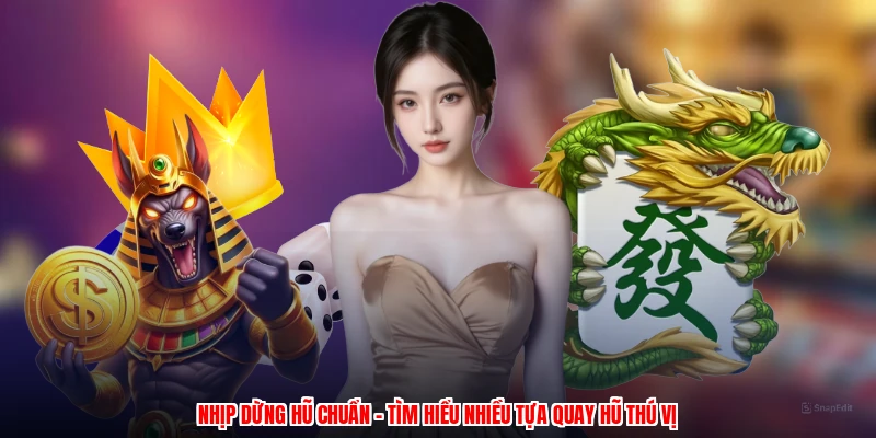 Nhịp Dừng Hũ Chuẩn - Tìm Hiểu Nhiều Tựa Quay Hũ Thú Vị