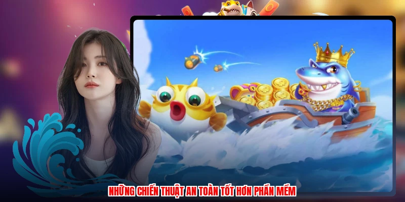 Những chiến thuật an toàn tốt hơn phần mềm