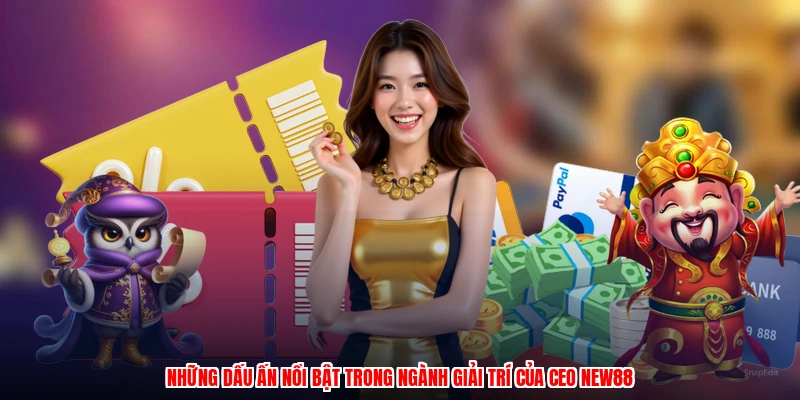 Những dấu ấn nổi bật trong ngành giải trí của CEO NEW88