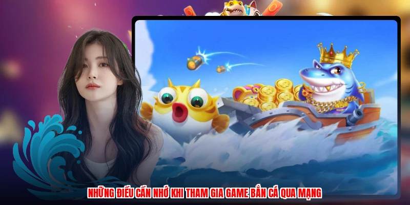 Những điều cần nhớ khi tham gia game bắn cá qua mạng