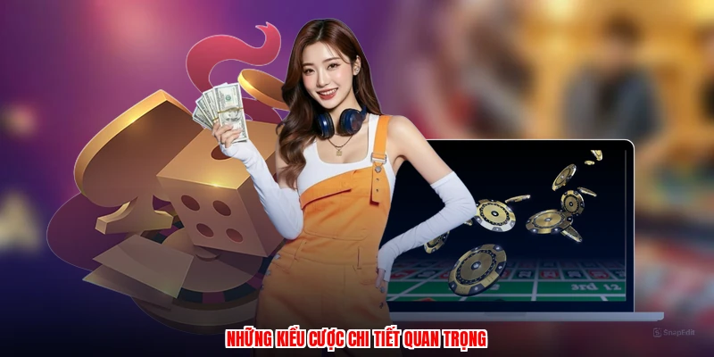 Những kiểu cược chi tiết quan trọng
