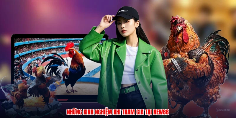 Những kinh nghiệm khi tham gia tại NEW88