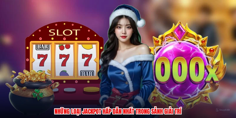 Những loại jackpot hấp dẫn nhất trong sảnh giải trí