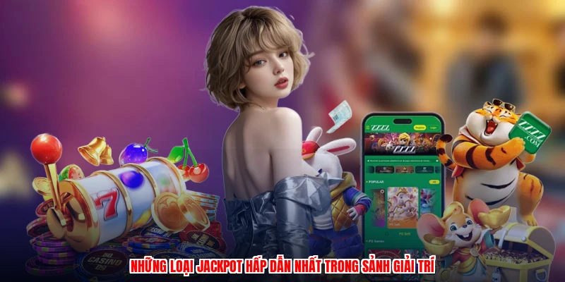Những loại jackpot hấp dẫn nhất trong sảnh giải trí