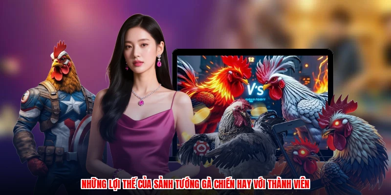 Những lợi thế của sảnh tướng gà chiến hay với thành viên