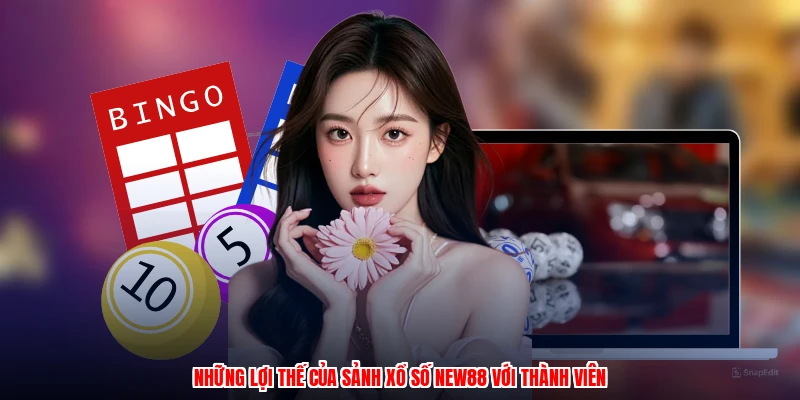 Những lợi thế của sảnh xổ số NEW88 với thành viên