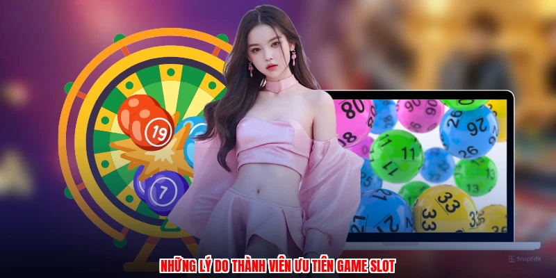 Những lý do thành viên ưu tiên game slot