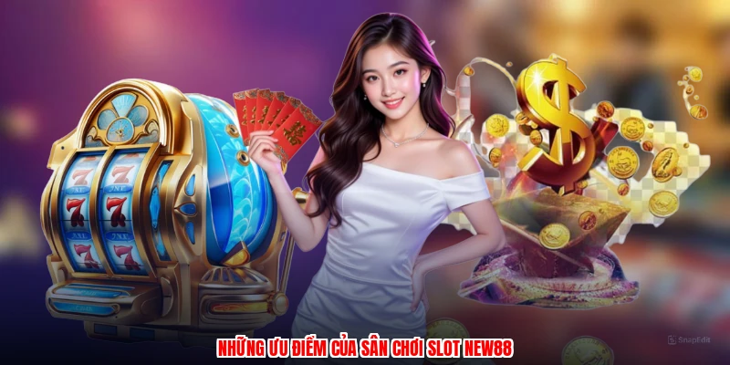 Những ưu điểm của sân chơi slot NEW88