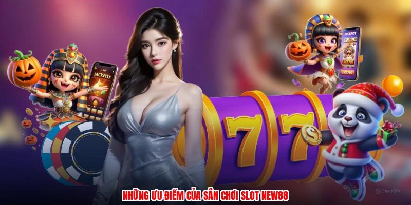 Những ưu điểm của sân chơi slot NEW88