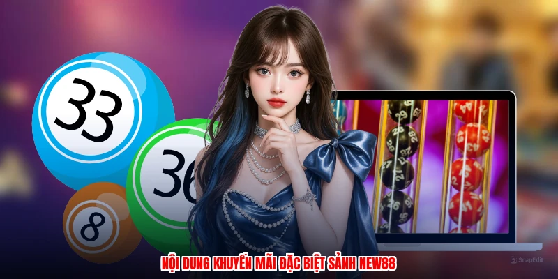 Nội dung khuyến mãi đặc biệt sảnh NEW88