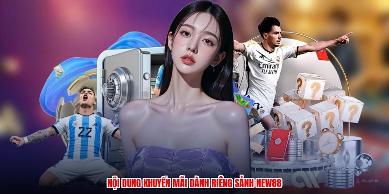 Nội dung khuyến mãi dành riêng sảnh NEW88