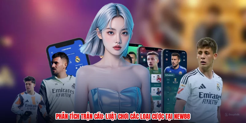Phân Tích Trận Cầu: Luật Chơi Các Loại Cược Tại NEW88