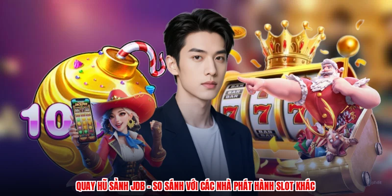 Quay Hũ Sảnh JDB - So Sánh Với Các Nhà Phát Hành Slot Khác
