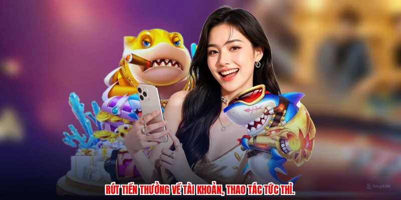 Rút tiền thưởng về tài khoản, thao tác tức thì.