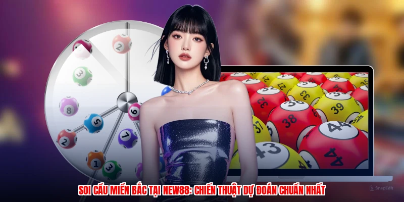Soi Cầu Miền Bắc Tại NEW88: Chiến Thuật Dự Đoán Chuẩn Nhất
