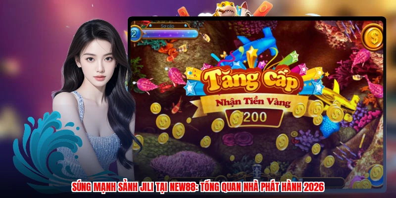 Súng Mạnh Sảnh JILI Tại NEW88: Tổng Quan Nhà Phát Hành 2026