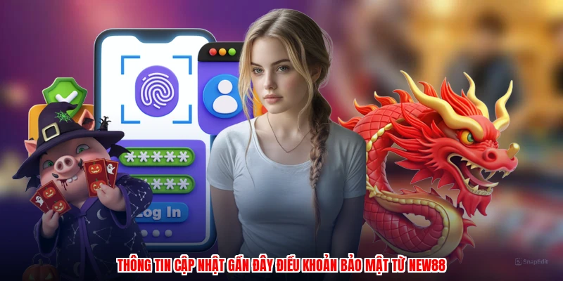 Thông tin cập nhật gần đây điều khoản bảo mật từ NEW88