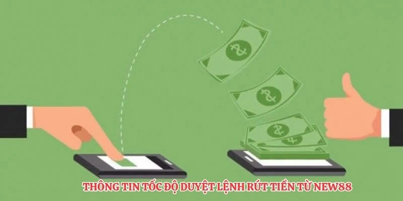 Thông tin tốc độ duyệt lệnh rút tiền từ NEW88
