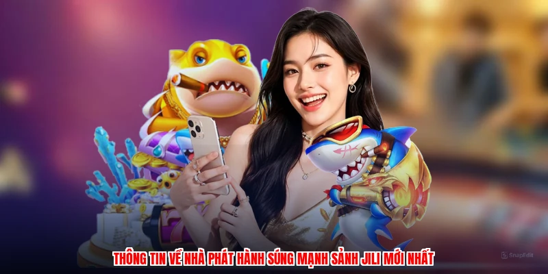 Thông tin về nhà phát hành súng mạnh sảnh JILI mới nhất